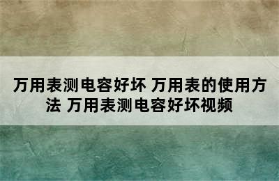 万用表测电容好坏 万用表的使用方法 万用表测电容好坏视频